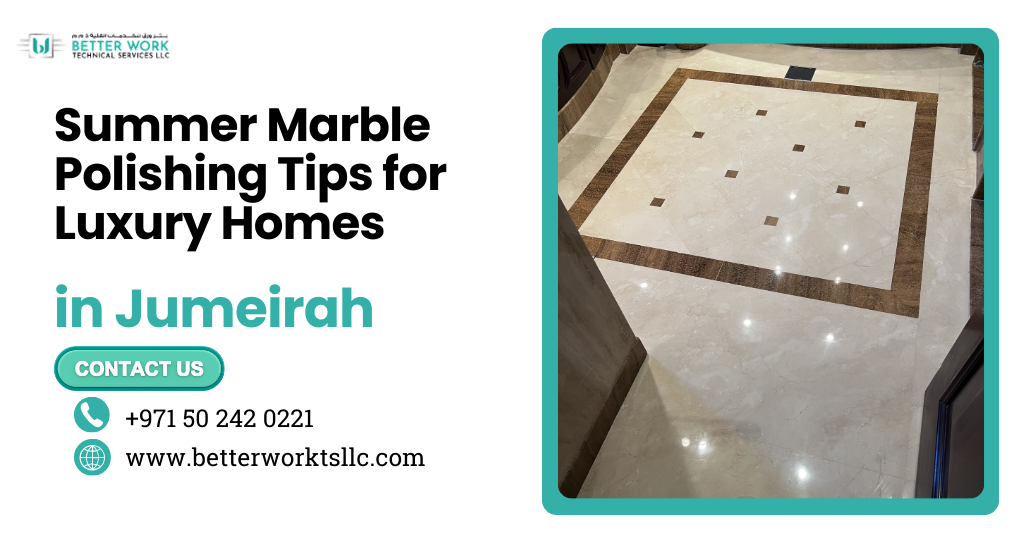 Summer Tips for Marble Polishing in Jumeirah’s Luxury Homes